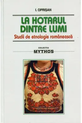 La hotarul dintre lumi. Studii de etnologie romaneasca