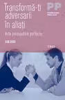 Transforma-ti adversarii in aliati. Arta persuadarii perfecte
