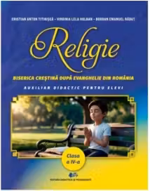 Religie. Biserica crestina dupa Evanghelie din Romania. Auxiliar didactic pentru elevi, clasa a IV-a