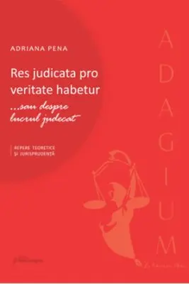 Res judicata pro veritate habetur... sau despre lucrul judecat. Repere teoretice si jurisprudenta