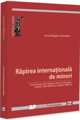 Rapirea internationala de minori. Interferente intre dreptul Uniunii Europene, dreptul international si dreptul national