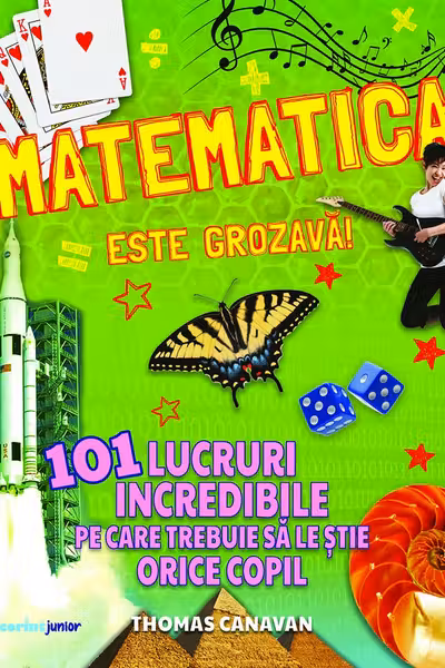 Matematica este grozava! 101 lucruri incredibile pe care trebuie sa le stie orice copil