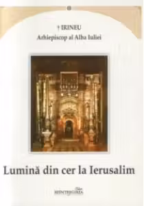 Lumina din cer la Ierusalim - Irineu, arhiepiscop al Alba Iuliei