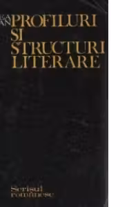Profiluri si structuri literare - Contributii la o istorie a literaturii romane