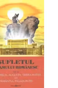 Sufletul neamului romanesc, Volumul al II-lea - Dacia Felix, Augusta, Terra Mater sau Pamantul Fagaduintei