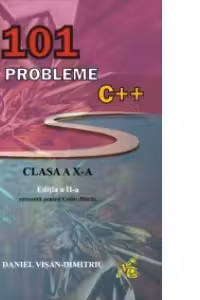 101 probleme C++ pentru clasa a X-a. Editia a II-a revizuita pentru Code:: Blocks