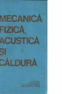 Mecanica fizica, acustica si caldura