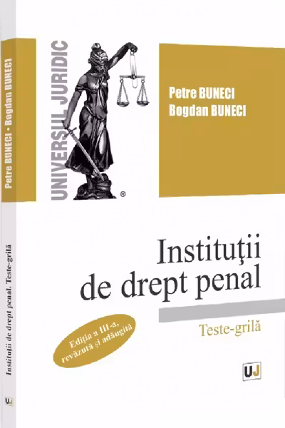 Institutii de drept penal. Teste-grila, editia a 3-a, revazuta si adaugita - Petre Buneci, Bogdan Buneci