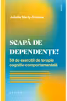 Scapă de dependențe! 50 de exerciții de terapie cognitiv-comportamentală