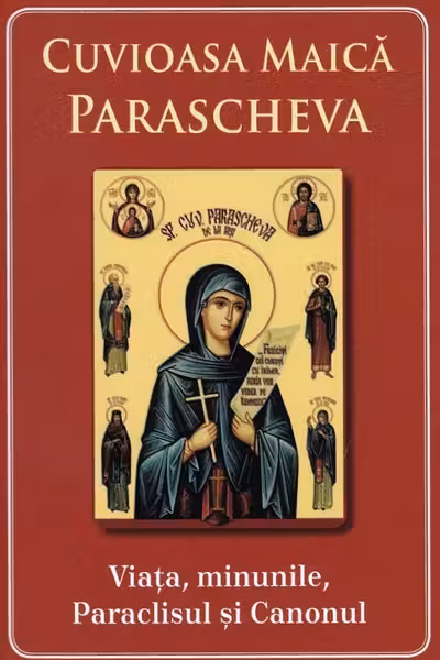 Cuvioasa Maica Parascheva. Viața, minunile, paraclisul și canonul