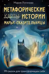 Метафорические истории Марьи-Сказительницы. 99 сказок для трансформации себя
