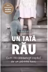 Un tata rau. Cum mi-am salvat copilul de un parinte toxic