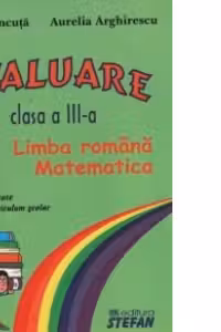 Evaluare - clasa a III-a (Limba romana, matematica) - in conformitate cu noul curriculum scolar