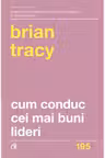 Cum conduc cei mai buni lideri. Tehnici testate pentru a valorifica
