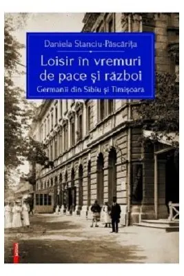 Loisir in vremuri de pace si razboi. Germanii din Sibiu si Timisoara
