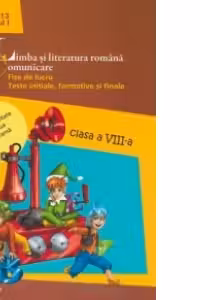 Limba si literatura romana. Comunicare. Fise de lucru. Teste initiale, formative si finale. Clasa a VIII-a, semestrul I - Anul scolar 2012-2013