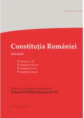Constitutia Romaniei. Editia a 5-a - decizii ale Curtii Constitutionale, hotarari C. E. D. O., hotarari C. J. U. E., legislatie conexa - Tudorel Toader, Marieta Safta