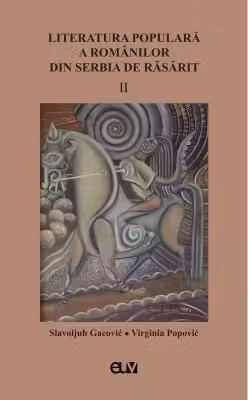 Literatura populara a romanilor din Serbia de Rasarit, volumul 2