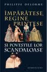 Imparatese, regine, printese si povestile lor scandaloase