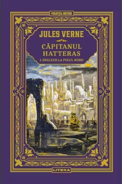 Jules Verne. CAPITANUL HATTERAS. Vol. I. Englezii la Polul Nord. editie noua