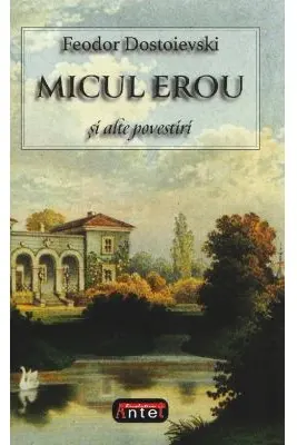 Micul erou si alte povestiri - F. M. Dostoievski