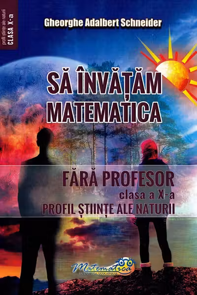 Sa invatam matematica fara profesor. Clasa a 10-a. Profil stiinte ale naturii