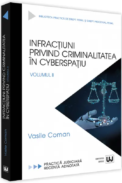 VASILE COMAN / INFRACTIUNI PRIVIND CRIMINALITATEA IN CYBERSPATIU. PRACTICA JUDICIARA RECENTA ADNOTATA. VOL. II (COMAN)