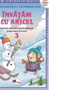Invatam cu Aricel. Caiet de activitati interdisciplinare pentru grupa mare (5-6 ani). Modul 3