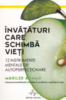 Invataturi care schimba vieti. 12 instrumente mentale de autoperfectionare