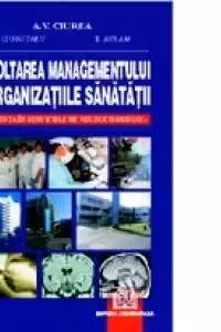 Dezvoltarea managementului in organizatiile sanatatii. Excelenta in serviciile de neurochirurgie - Vasilie Gh. Ciubotaru, Alexandru Vladimir Ciurea, Eugen Avram (Coord.)