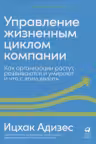 Управление жизненным циклом корпорации. Как организации растут, развиваются и умирают и что с этим делать