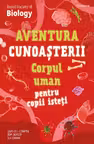 Aventura cunoasterii. Corpul uman pentru copii isteti