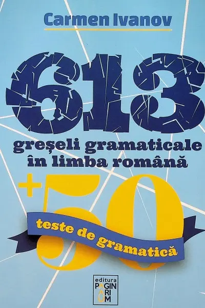 613 greseli gramaticale in limba romana + 50 teste de gramatica