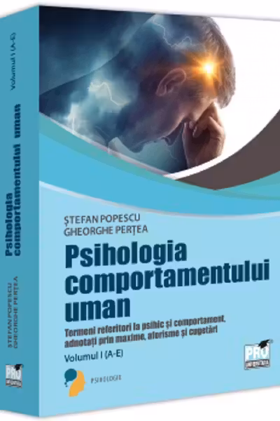 Psihologia comportamentului uman. Termeni referitori la psihic si comportament adnotati prin maxime, aforisme si cugetari. Volumul 1 (A-E)