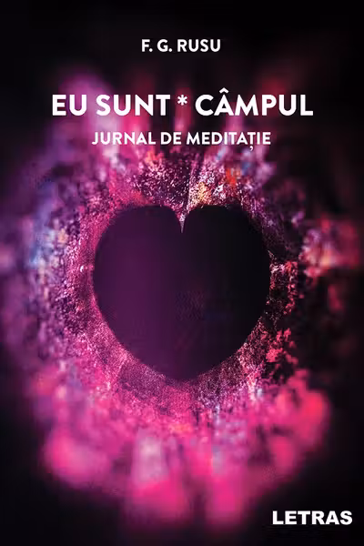 Eu sunt campul. Jurnal de meditatie - F. G. Rusu