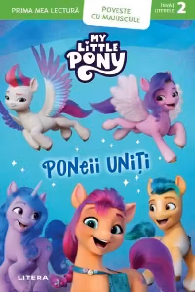 Prima mea lectura. MY LITTLE PONY. PONEII UNITI. Poveste cu majuscule