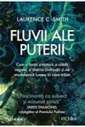 FLUVII ALE PUTERII. Cum o forta a naturii a cladit regate a distrus civilizatii si ne modeleaza lumea in care traim. Laurence Smith