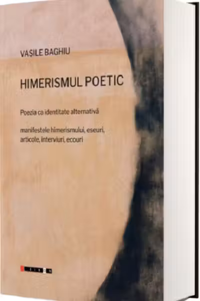 Himerismul poetic. Poezia ca identitate alternativa. Manifestele himerismului, eseuri, articole, interviuri, ecouri