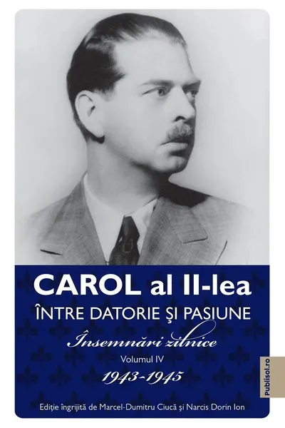 Carol al II-lea. Intre datorie si pasiune Vol.4