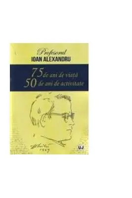Profesorul Ioan Alexandru 75 de ani de viata, 50 de ani de activitate