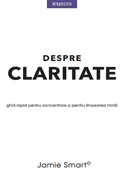 DESPRE CLARITATE. Ghid rapid pentru concentrare