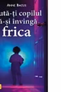 Ajuta-ti copilul sa-si invinga frica
