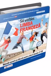 Sa vorbim limba franceza. Metoda usoara si placuta pentru elevii claselor V-VIII