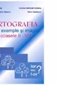 Ortografia prin exemple si imagini. Clasele II-VI