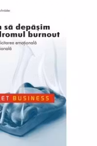 CUM SA DEPASIM SINDROMUL BURNOUT. SUPRASOLICITAREA EMOTIONALA SI PROFESIONALA