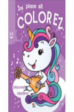 Imi place sa colorez UNICORNUL CANTARET (3-5 ani)