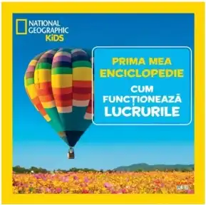 National Geographic. Prima mea enciclopedie. CUM FUNCTIONEAZA LUCRURILE.