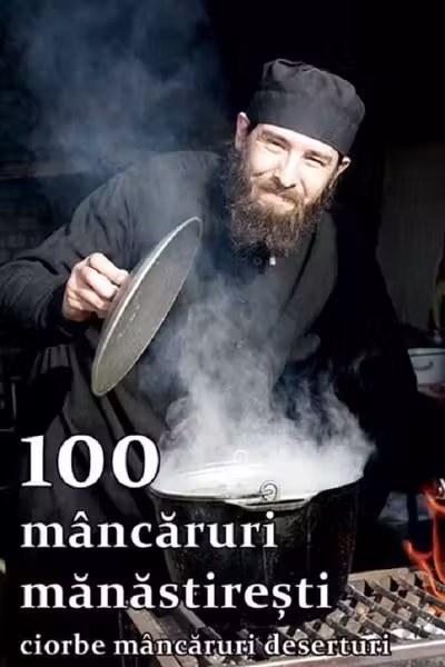 100 mancaruri manastiresti: Ciorbe, mancaruri, deserturi