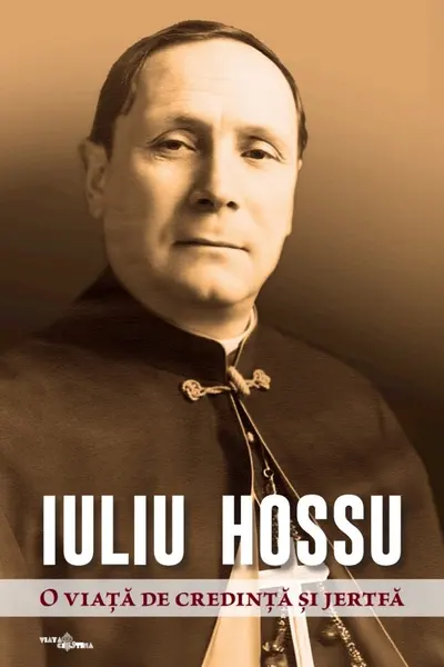 Iuliu Hossu. O viață de credință și jertfă