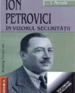 Ion Petrovici in vizorul securitatii